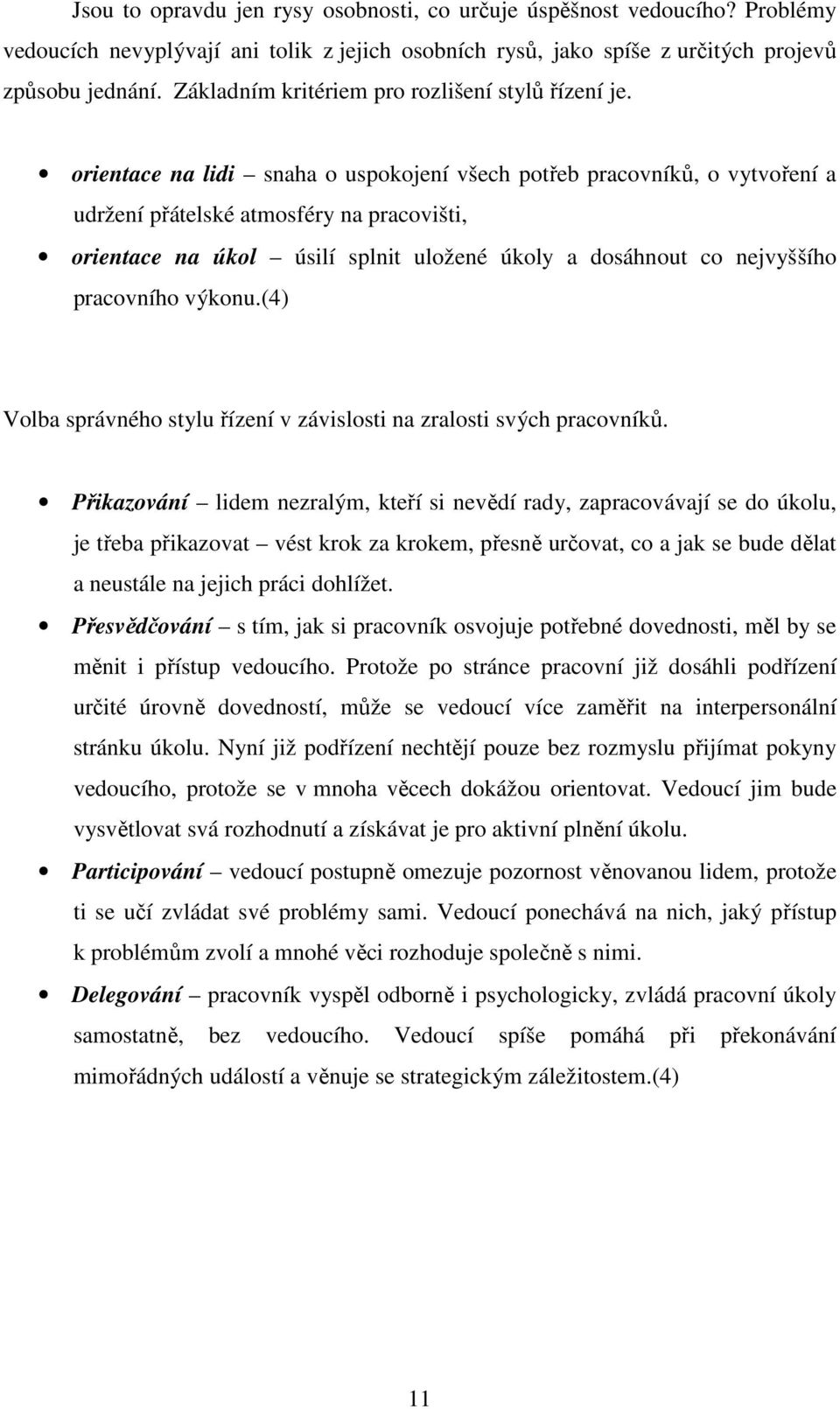 orientace na lidi snaha o uspokojení všech potřeb pracovníků, o vytvoření a udržení přátelské atmosféry na pracovišti, orientace na úkol úsilí splnit uložené úkoly a dosáhnout co nejvyššího