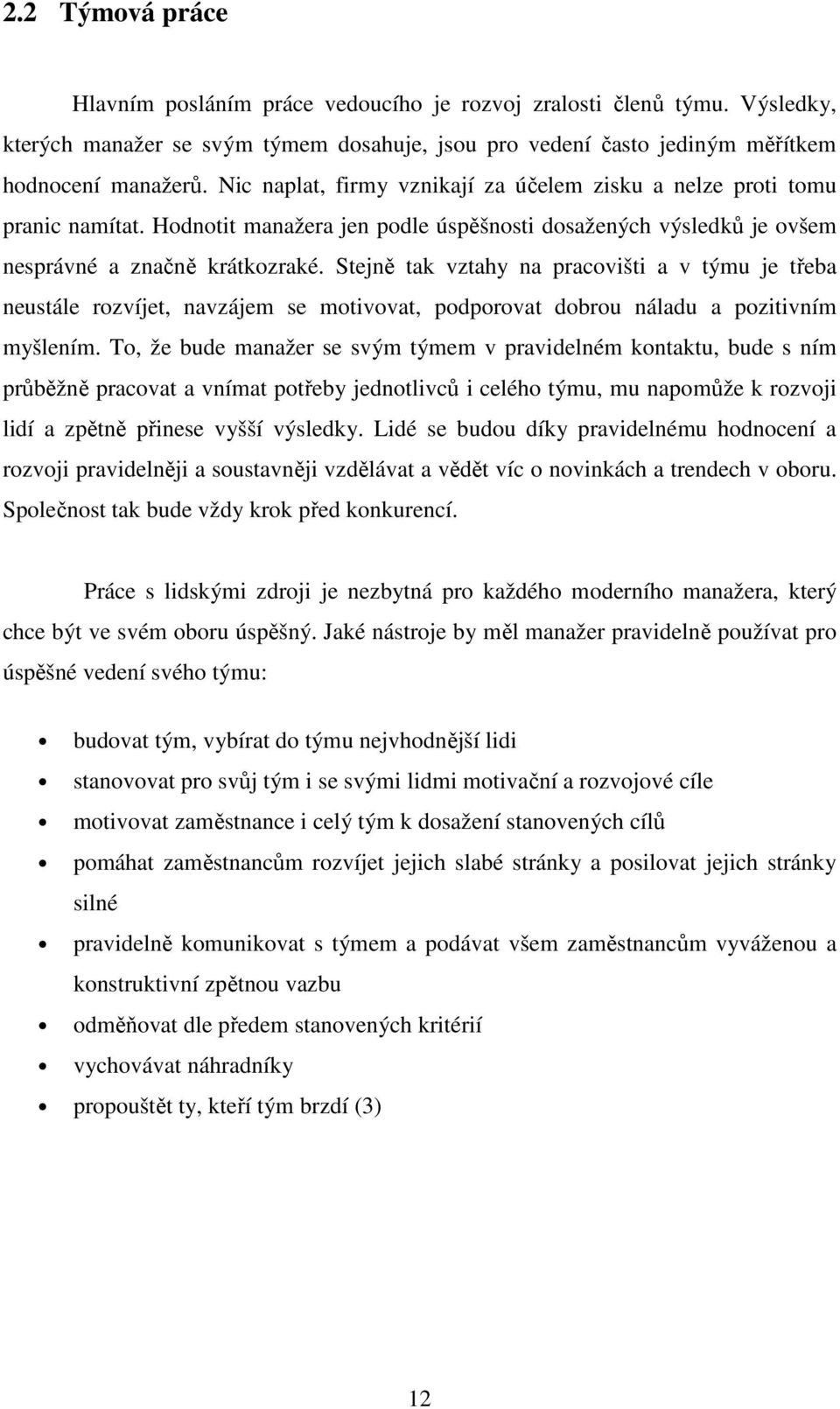 Stejně tak vztahy na pracovišti a v týmu je třeba neustále rozvíjet, navzájem se motivovat, podporovat dobrou náladu a pozitivním myšlením.