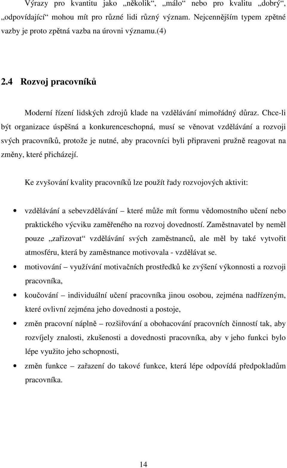 Chce-li být organizace úspěšná a konkurenceschopná, musí se věnovat vzdělávání a rozvoji svých pracovníků, protože je nutné, aby pracovníci byli připraveni pružně reagovat na změny, které přicházejí.