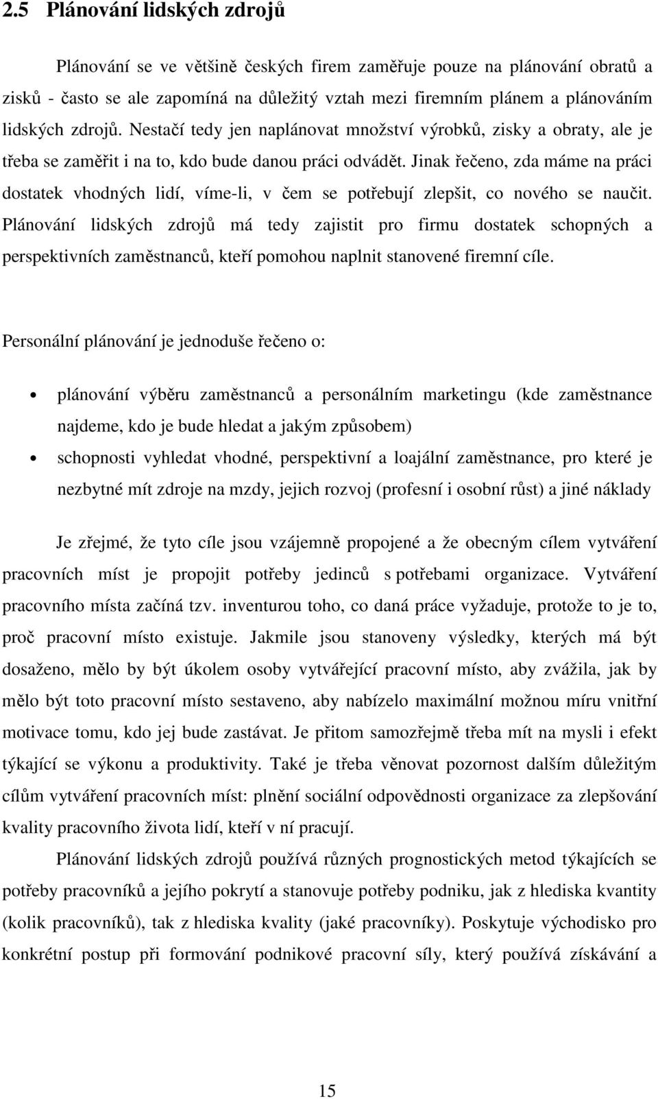 Jinak řečeno, zda máme na práci dostatek vhodných lidí, víme-li, v čem se potřebují zlepšit, co nového se naučit.