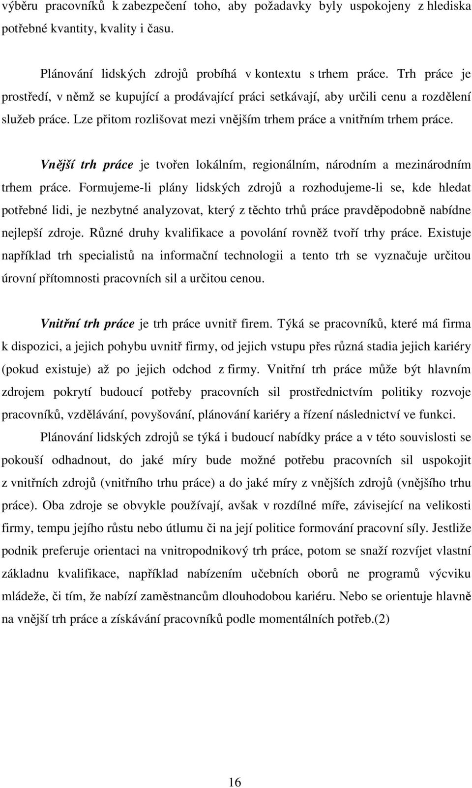 Vnější trh práce je tvořen lokálním, regionálním, národním a mezinárodním trhem práce.