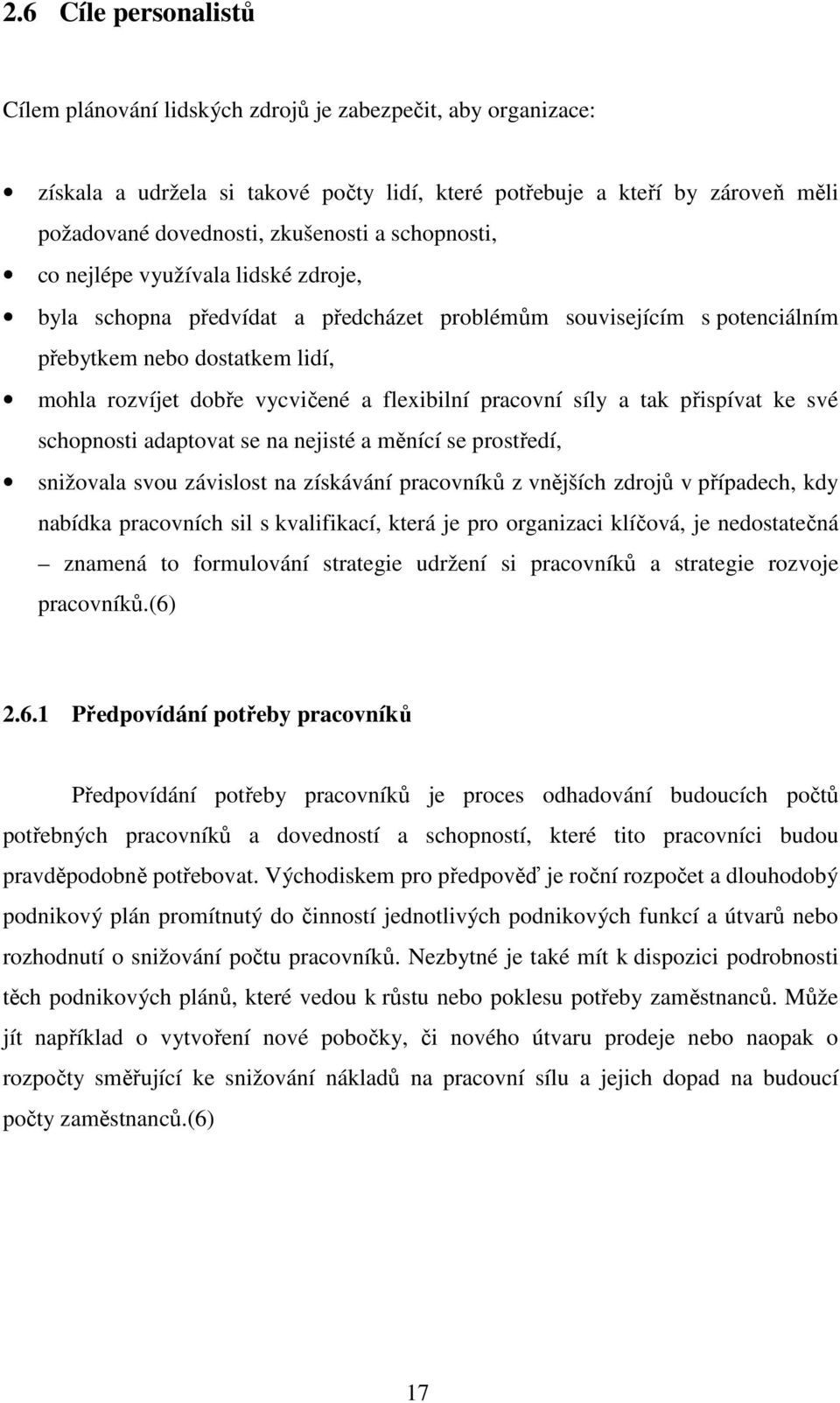 pracovní síly a tak přispívat ke své schopnosti adaptovat se na nejisté a měnící se prostředí, snižovala svou závislost na získávání pracovníků z vnějších zdrojů v případech, kdy nabídka pracovních