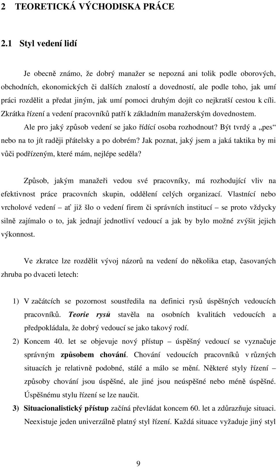 jiným, jak umí pomoci druhým dojít co nejkratší cestou k cíli. Zkrátka řízení a vedení pracovníků patří k základním manažerským dovednostem. Ale pro jaký způsob vedení se jako řídící osoba rozhodnout?