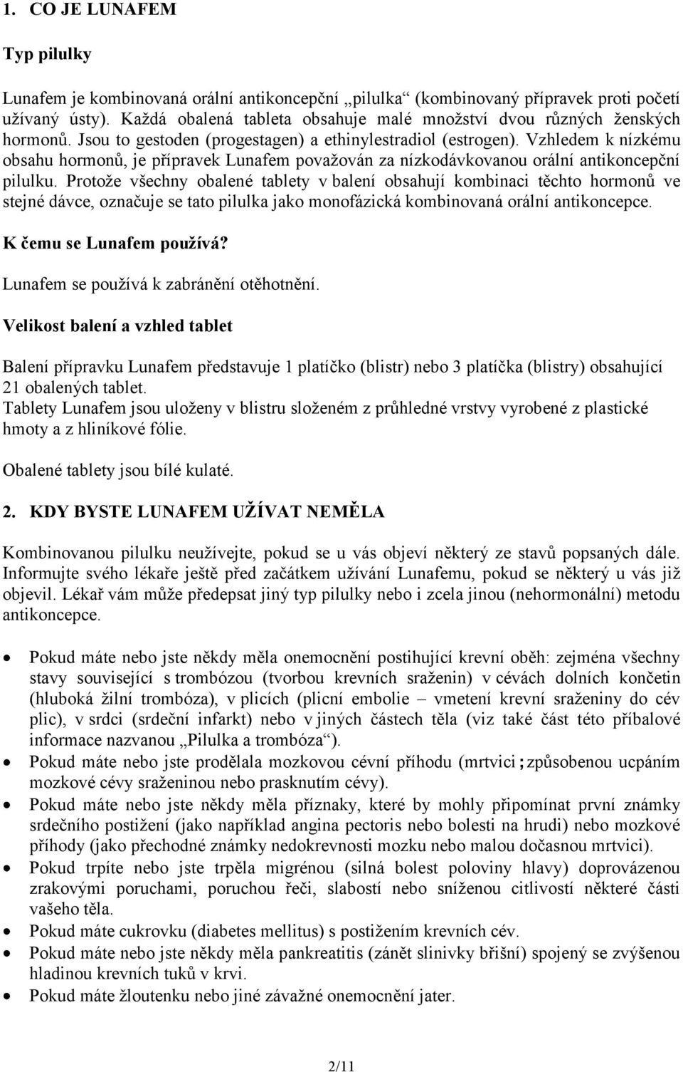 Vzhledem k nízkému obsahu hormonů, je přípravek Lunafem považován za nízkodávkovanou orální antikoncepční pilulku.