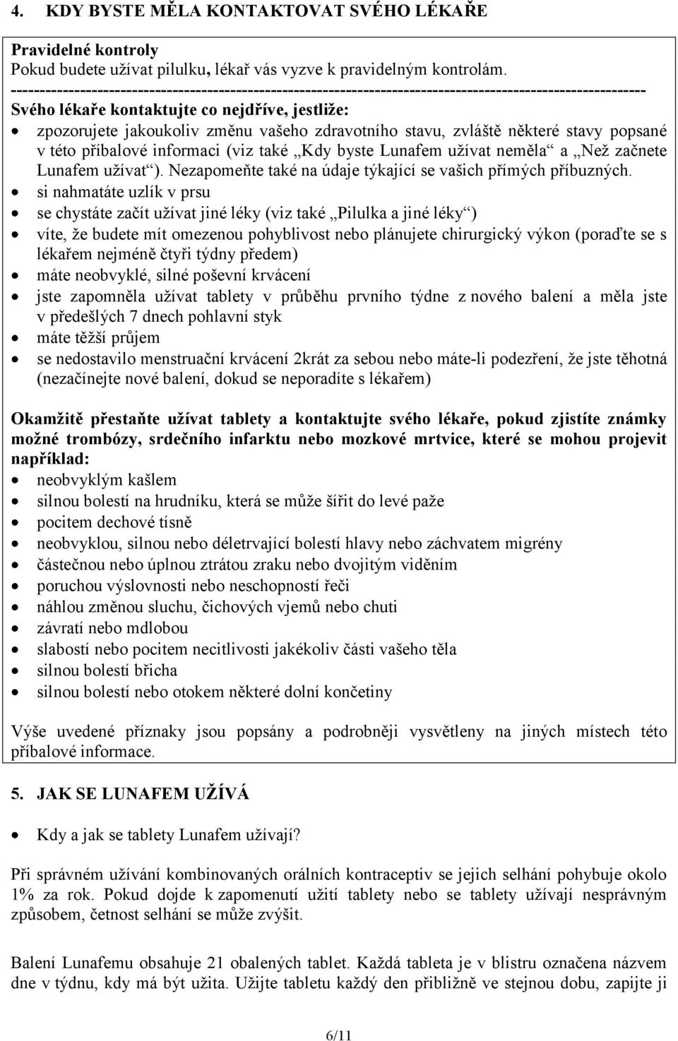 zdravotního stavu, zvláště některé stavy popsané v této příbalové informaci (viz také Kdy byste Lunafem užívat neměla a Než začnete Lunafem užívat ).