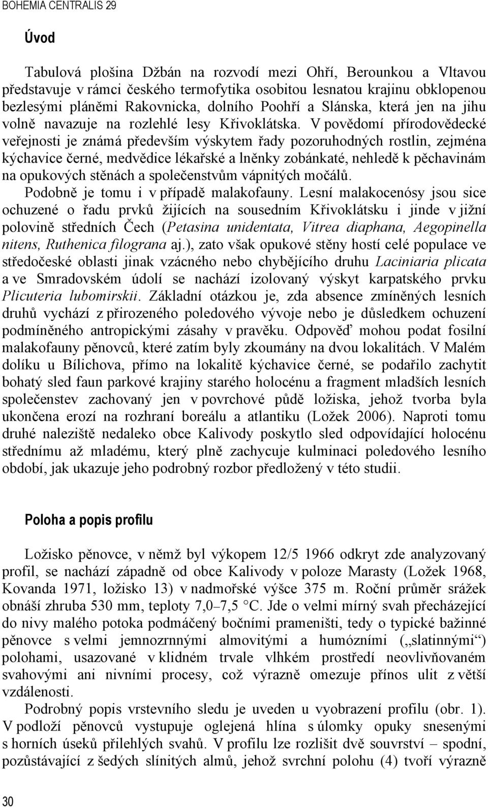 V povědomí přírodovědecké veřejnosti je známá především výskytem řady pozoruhodných rostlin, zejména kýchavice černé, medvědice lékařské a lněnky zobánkaté, nehledě k pěchavinám na opukových stěnách