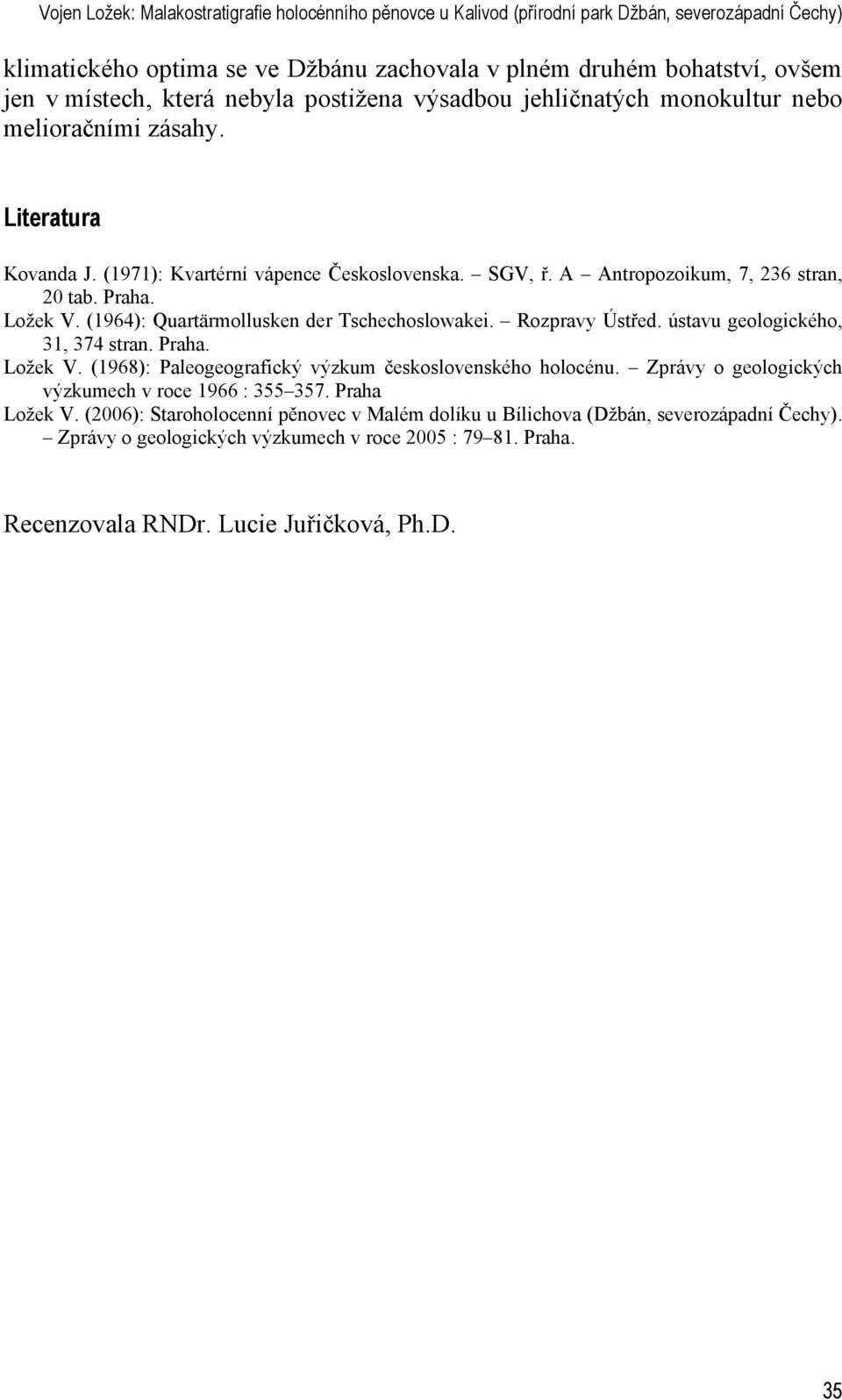 Ložek V. (1964): Quartärmollusken der Tschechoslowakei. Rozpravy Ústřed. ústavu geologického, 31, 374 stran. Praha. Ložek V. (1968): Paleogeografický výzkum československého holocénu.