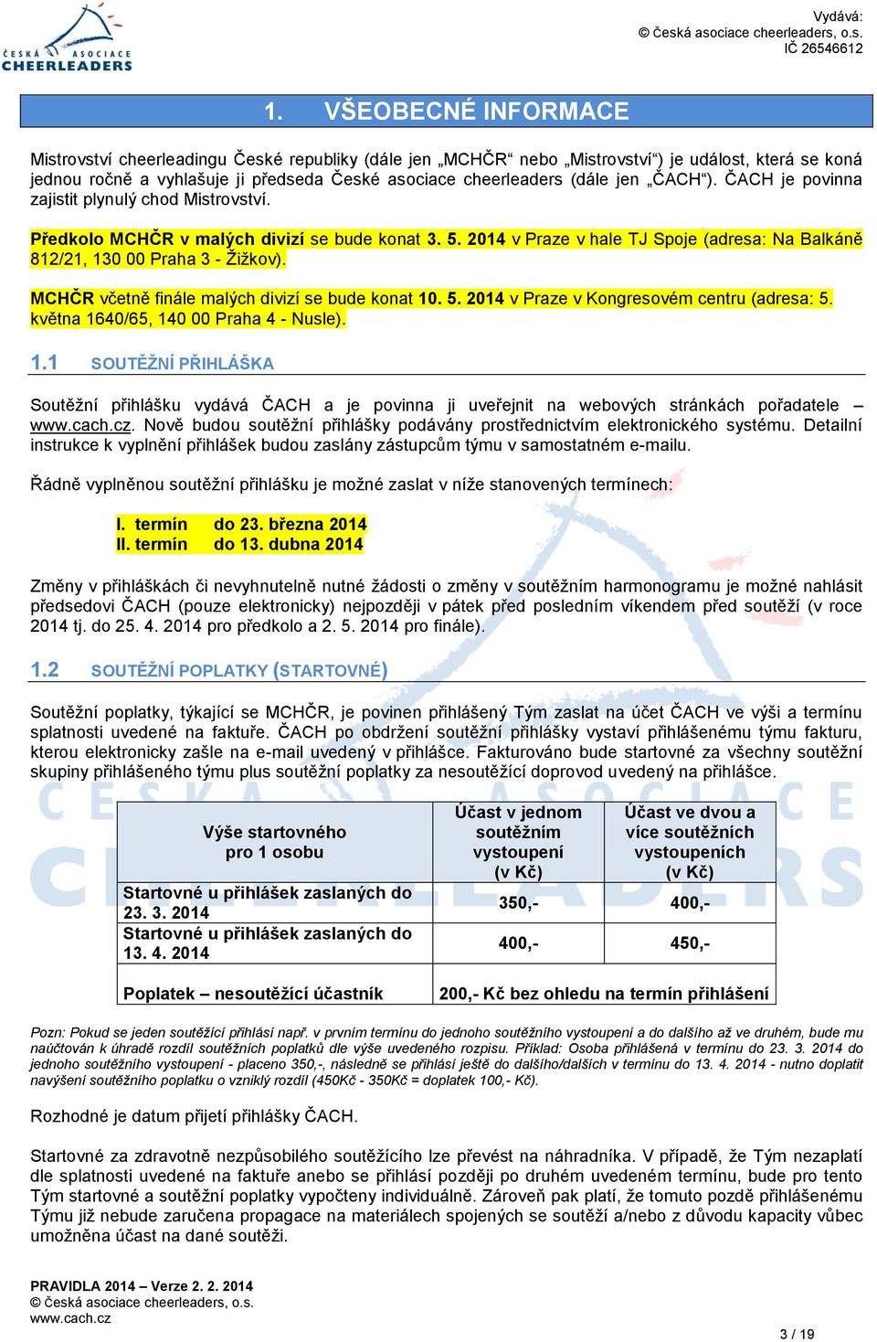 MCHČR včetně finále malých divizí se bude konat. 5. 2014 v Praze v Kongresovém centru (adresa: 5. května 16