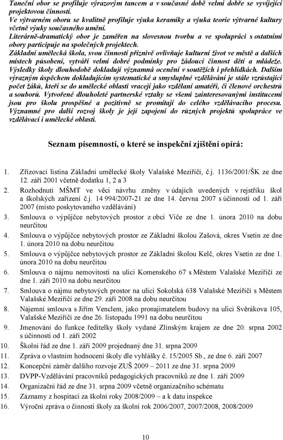 Literárně-dramatický obor je zaměřen na slovesnou tvorbu a ve spolupráci s ostatními obory participuje na společných projektech.