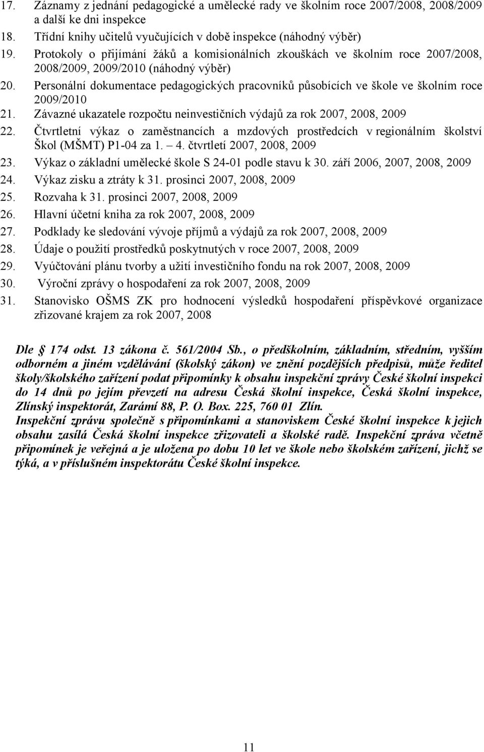 Personální dokumentace pedagogických pracovníků působících ve škole ve školním roce 2009/2010 21. Závazné ukazatele rozpočtu neinvestičních výdajů za rok 2007, 2008, 2009 22.