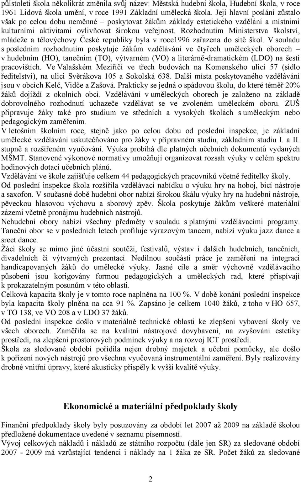 Rozhodnutím Ministerstva školství, mládeže a tělovýchovy České republiky byla v roce1996 zařazena do sítě škol.