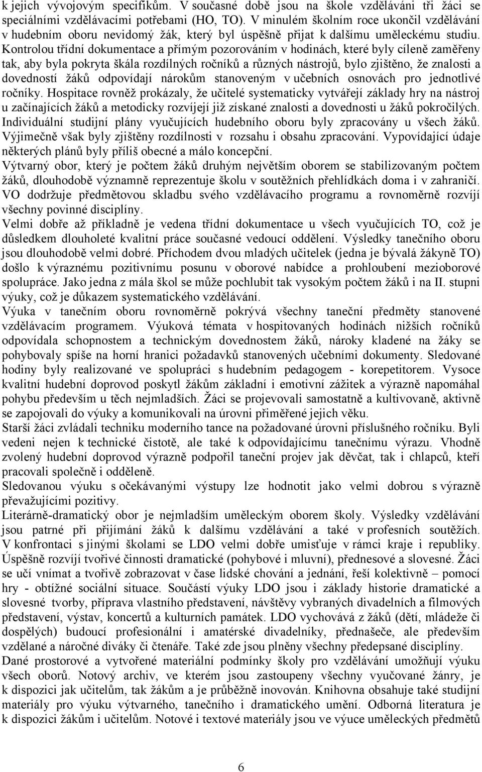 Kontrolou třídní dokumentace a přímým pozorováním v hodinách, které byly cíleně zaměřeny tak, aby byla pokryta škála rozdílných ročníků a různých nástrojů, bylo zjištěno, že znalosti a dovedností