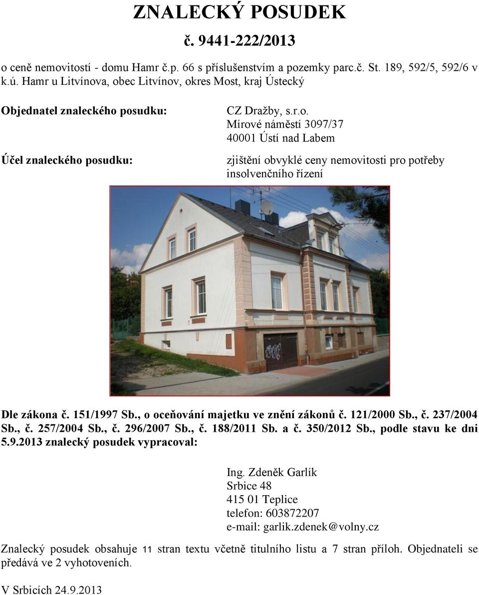 151/1997 Sb., o oceňování majetku ve znění zákonů č. 121/2000 Sb., č. 237/2004 Sb., č. 257/2004 Sb., č. 296/2007 Sb., č. 188/2011 Sb. a č. 350/2012 Sb., podle stavu ke dni 5.9.2013 znalecký posudek vypracoval: Ing.