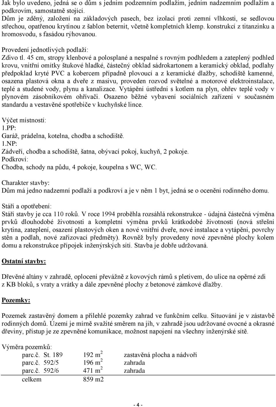 konstrukcí z titanzinku a hromosvodu, s fasádou rýhovanou. Provedení jednotlivých podlaží: Zdivo tl.