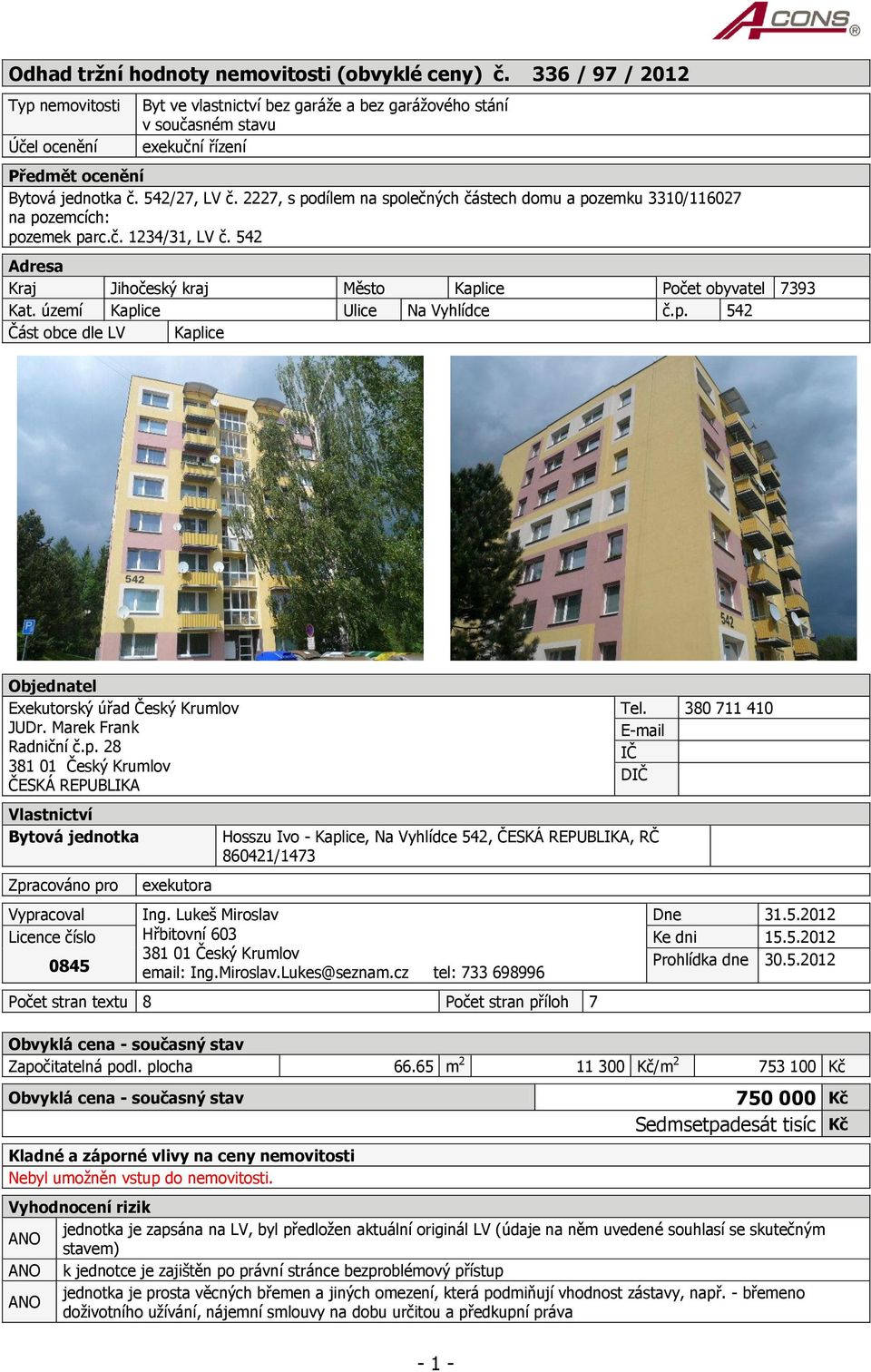 2227, s podílem na společných částech domu a pozemku 3310/116027 na pozemcích: pozemek parc.č. 1234/31, LV č. 542 Adresa Kraj Jihočeský kraj Město Kaplice Počet obyvatel 7393 Kat.