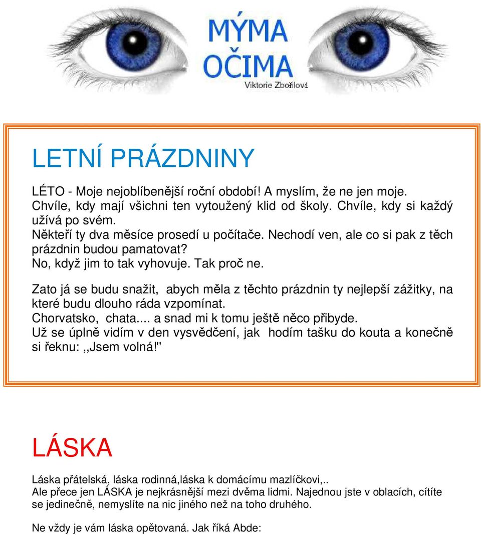 Zato já se budu snažit, abych měla z těchto prázdnin ty nejlepší zážitky, na které budu dlouho ráda vzpomínat. Chorvatsko, chata... a snad mi k tomu ještě něco přibyde.