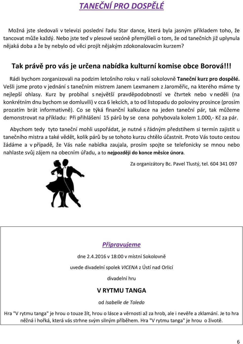 Tak právě pro vás je určena nabídka kulturní komise obce Borová!!! Rádi bychom zorganizovali na podzim letošního roku v naší sokolovně Taneční kurz pro dospělé.