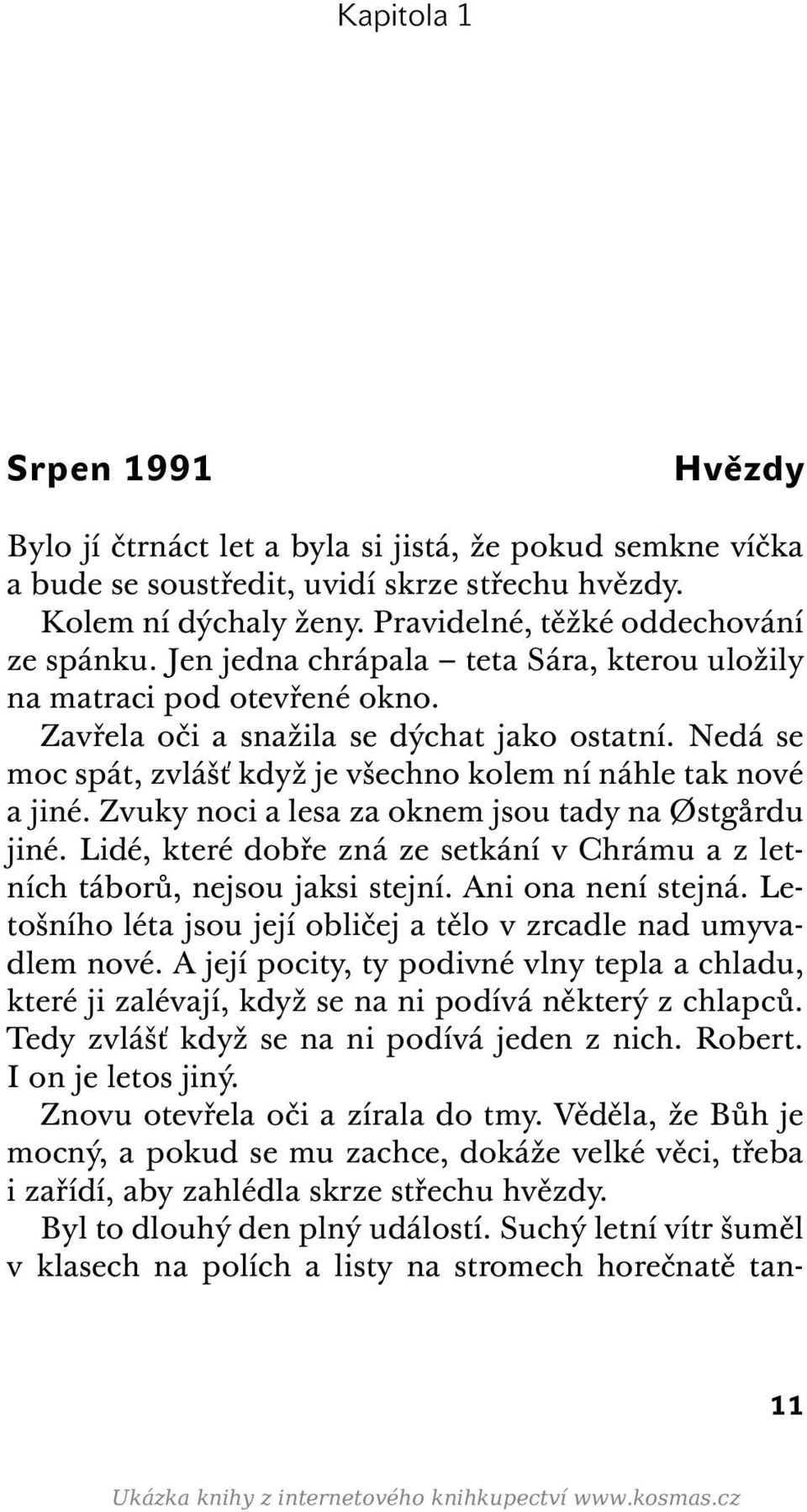 Nedá se moc spát, zvlášť když je všechno kolem ní náhle tak nové a jiné. Zvuky noci a lesa za oknem jsou tady na Østgårdu jiné.