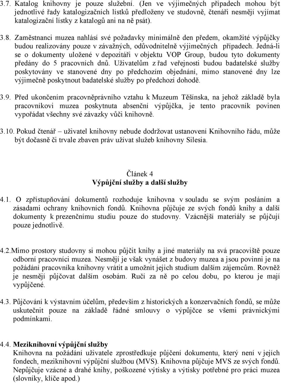 Zam stnanci muzea nahlásí své po adavky minimáln den p edem, okam ité v p j ky budou realizovány pouze v záva n ch, od vodniteln v jime n ch p ípadech.