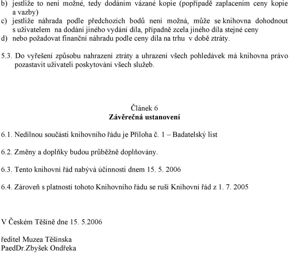 Do vy e ení zp sobu nahrazení ztráty a uhrazení v ech pohledávek má knihovna právo pozastavit u ivateli poskytování v ech slu eb. lánek 6 Záv re ná ustanovení 6.1.