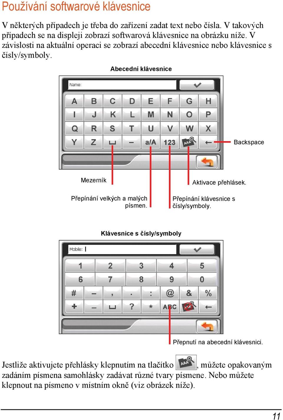 V závislosti na aktuální operaci se zobrazí abecední klávesnice nebo klávesnice s čísly/symboly.