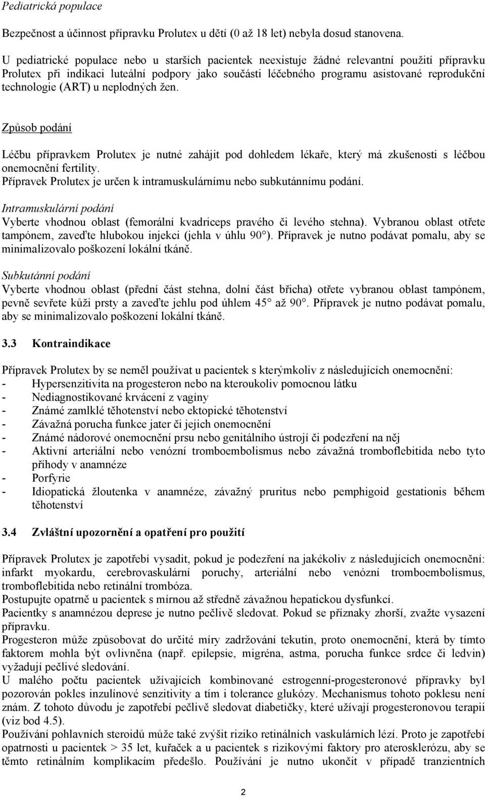 technologie (ART) u neplodných žen. Způsob podání Léčbu přípravkem Prolutex je nutné zahájit pod dohledem lékaře, který má zkušenosti s léčbou onemocnění fertility.