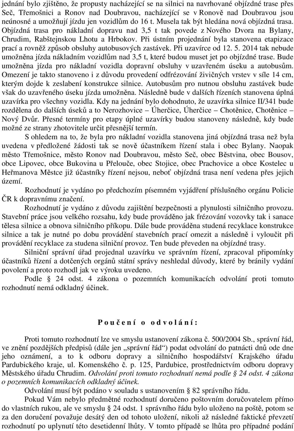 Při ústním projednání byla stanovena etapizace prací a rovněž způsob obsluhy autobusových zastávek. Při uzavírce od 12. 5.