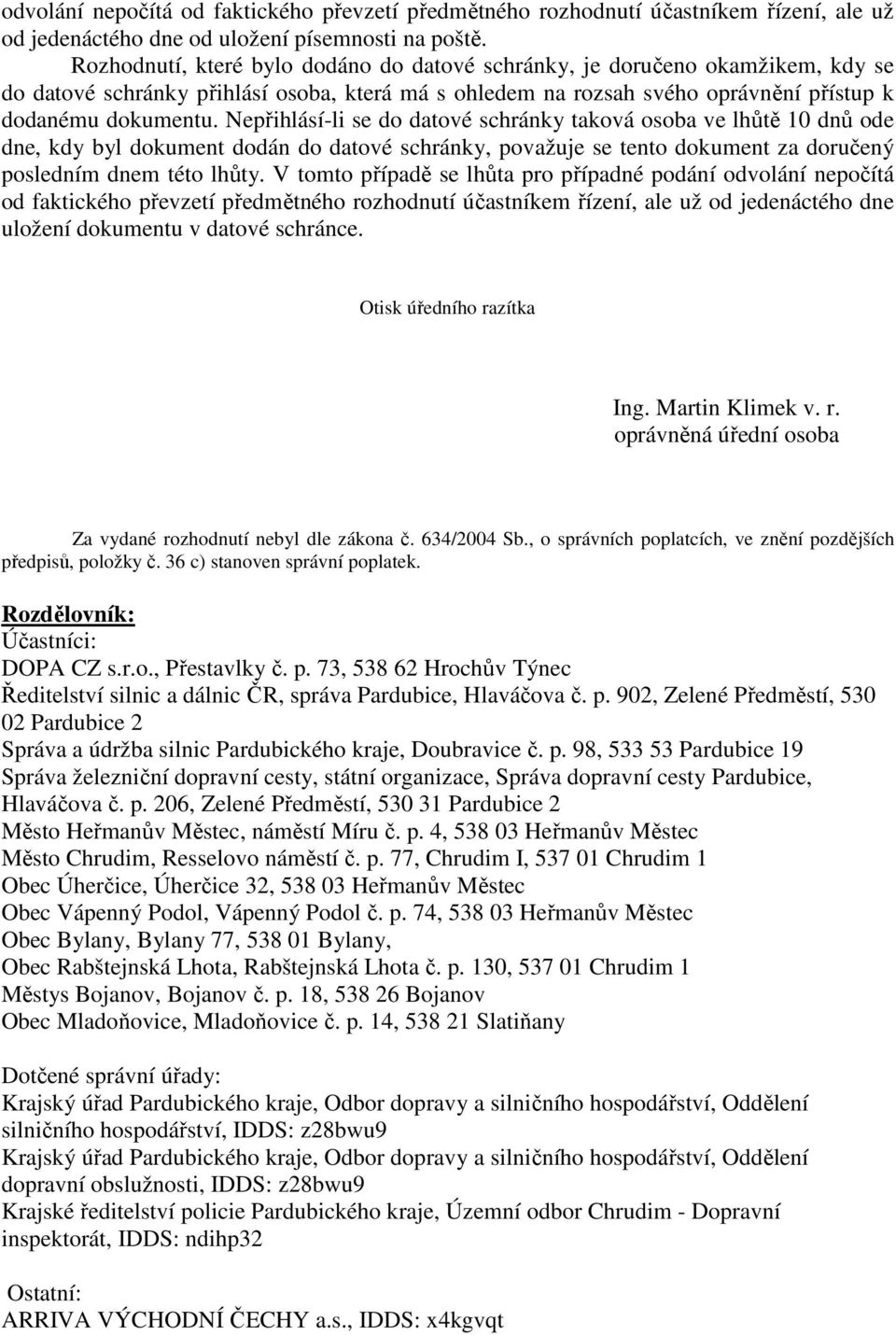 Nepřihlásí-li se do datové schránky taková osoba ve lhůtě 10 dnů ode dne, kdy byl dokument dodán do datové schránky, považuje se tento dokument za doručený posledním dnem této lhůty.