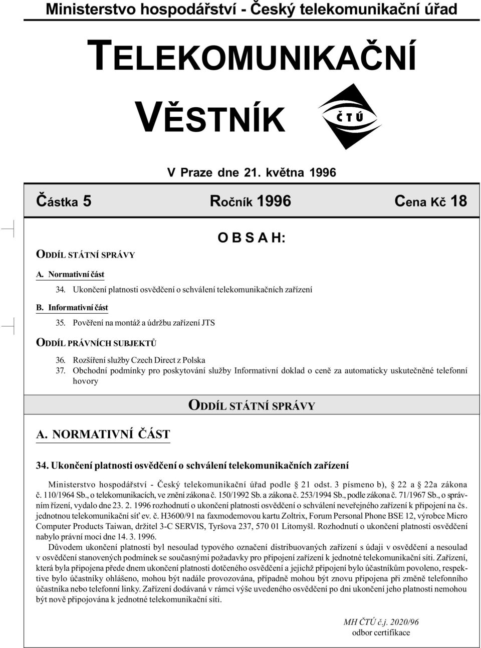 Rozšíøení služby Czech Direct z Polska 37. Obchodní podmínky pro poskytování služby Informativní doklad o cenì za automaticky uskuteènìné telefonní hovory A. NORMATIVNÍ ÈÁST ODDÍL STÁTNÍ SPRÁVY 34.