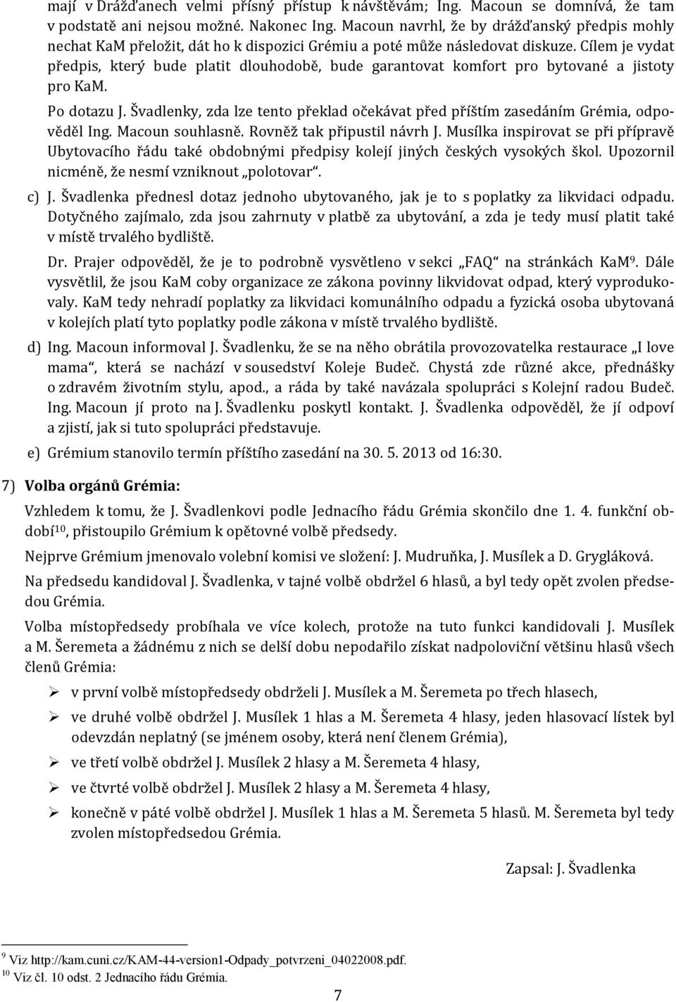 Cílem je vydat předpis, který bude platit dlouhodobě, bude garantovat komfort pro bytované a jistoty pro KaM. Po dotazu J.