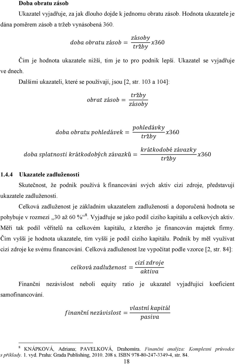 : 1.4.4 Ukazatele zadluženosti Skutečnost, ţe podnik pouţívá k financování svých aktiv cizí zdroje, představují ukazatele zadluţenosti.