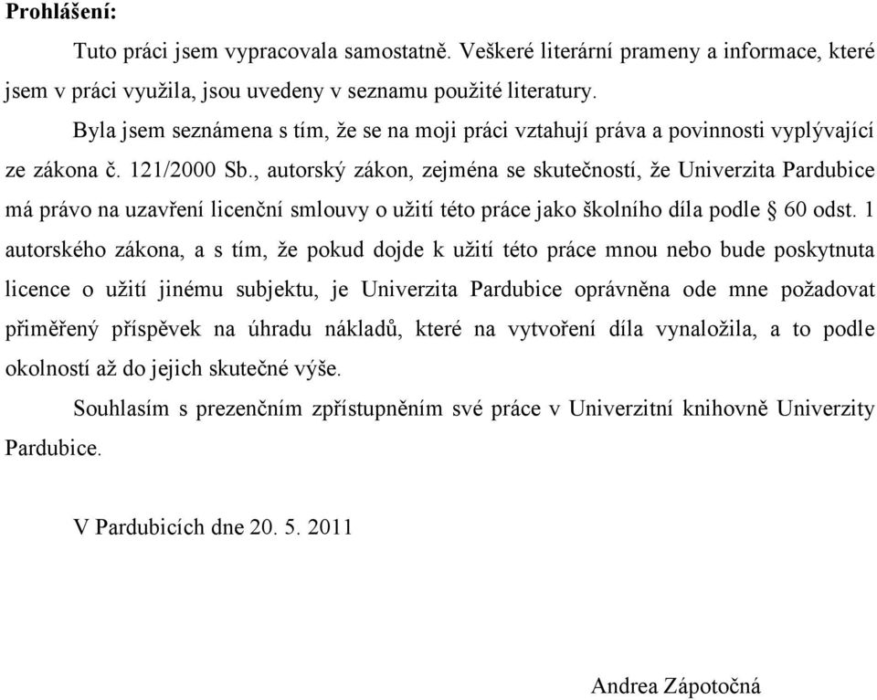 , autorský zákon, zejména se skutečností, ţe Univerzita Pardubice má právo na uzavření licenční smlouvy o uţití této práce jako školního díla podle 60 odst.