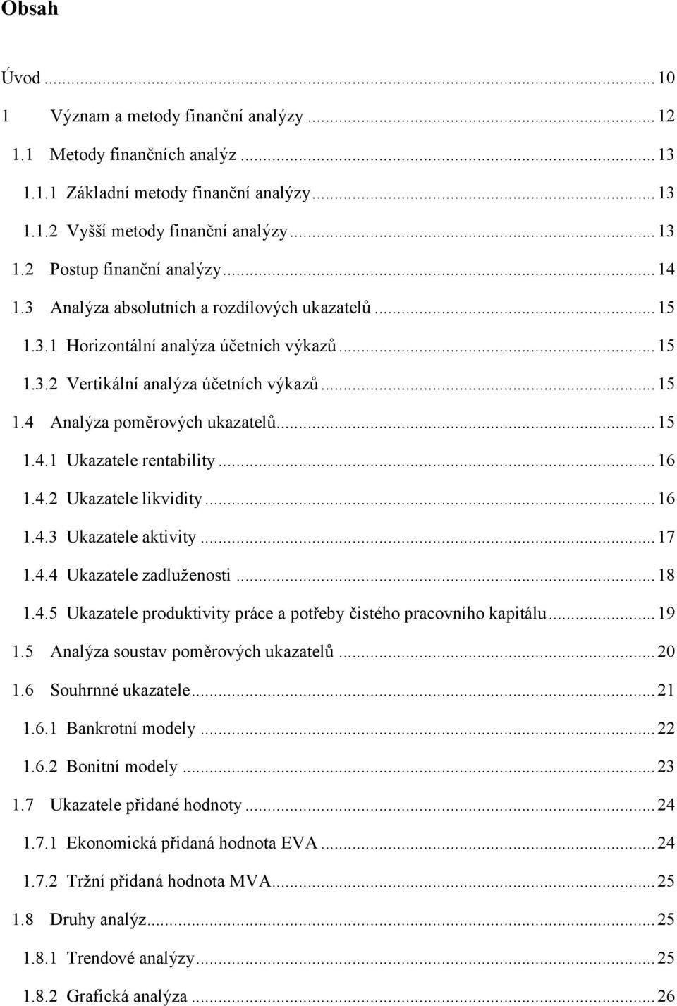 .. 16 1.4.2 Ukazatele likvidity... 16 1.4.3 Ukazatele aktivity... 17 1.4.4 Ukazatele zadluţenosti... 18 1.4.5 Ukazatele produktivity práce a potřeby čistého pracovního kapitálu... 19 1.