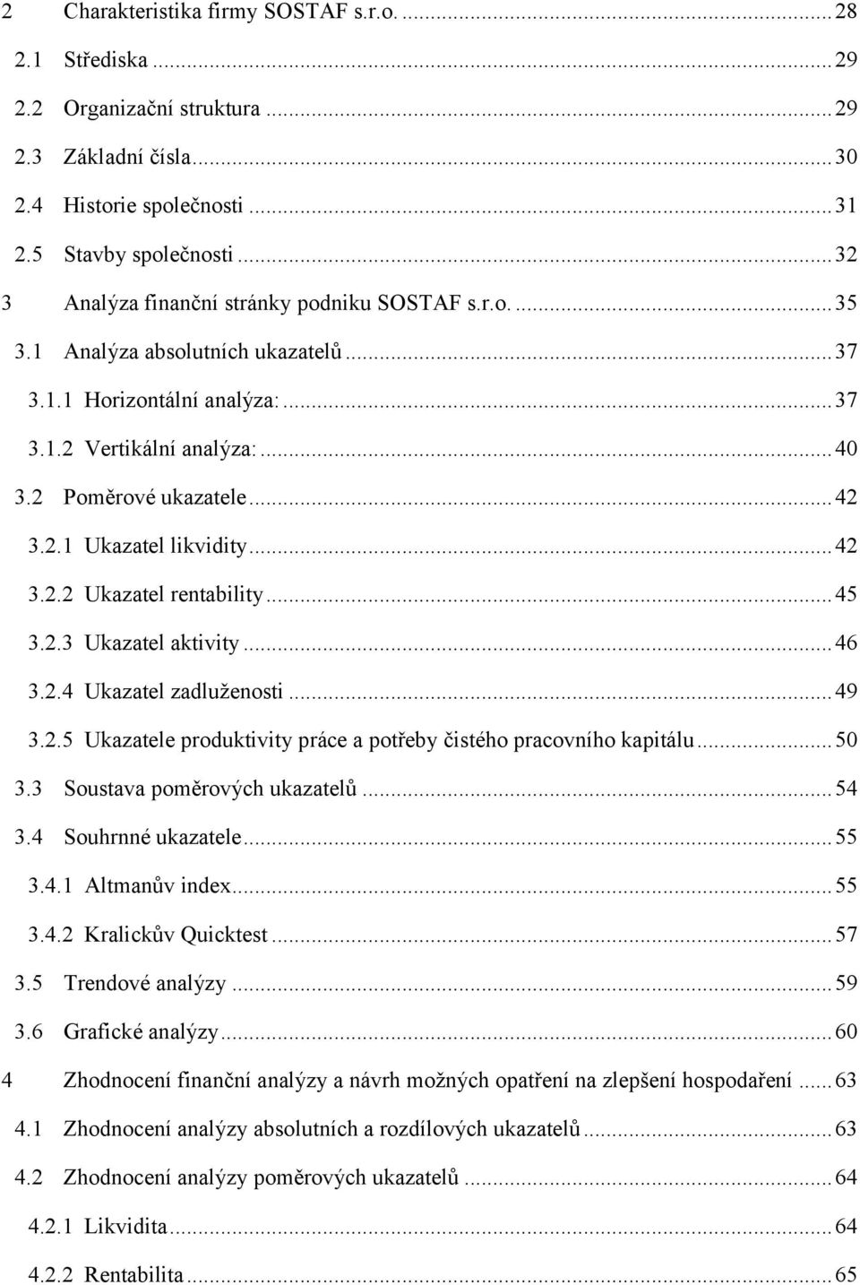 .. 42 3.2.2 Ukazatel rentability... 45 3.2.3 Ukazatel aktivity... 46 3.2.4 Ukazatel zadluţenosti... 49 3.2.5 Ukazatele produktivity práce a potřeby čistého pracovního kapitálu... 50 3.