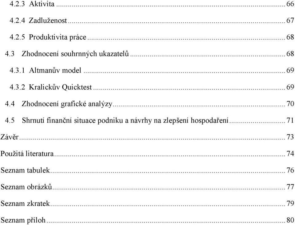 .. 70 4.5 Shrnutí finanční situace podniku a návrhy na zlepšení hospodaření... 71 Závěr.