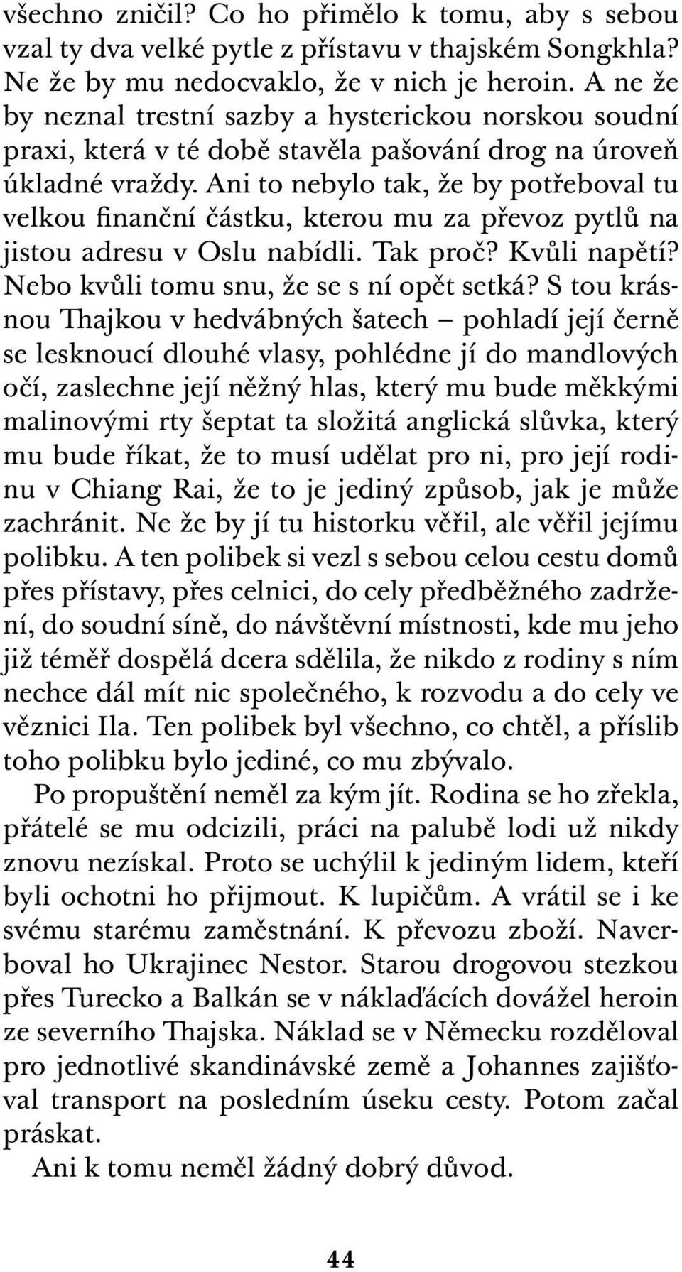 Ani to nebylo tak, že by potřeboval tu velkou finanční částku, kterou mu za převoz pytlů na jistou adresu v Oslu nabídli. Tak proč? Kvůli napětí? Nebo kvůli tomu snu, že se s ní opět setká?