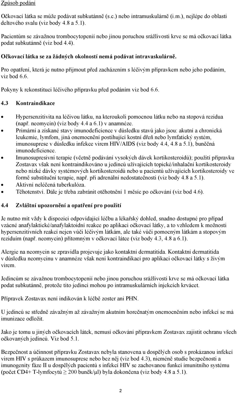 Pro opatření, která je nutno přijmout před zacházením s léčivým přípravkem nebo jeho podáním, viz bod 6.6. Pokyny k rekonstituci léčivého přípravku před podáním viz bod 6.6. 4.