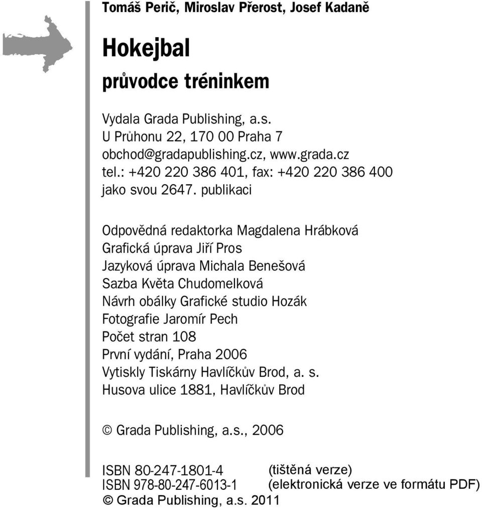 publikaci Odpovědná redaktorka Magdalena Hrábková Grafická úprava Jiří Pros Jazyková úprava Michala Benešová Sazba Květa Chudomelková Návrh obálky