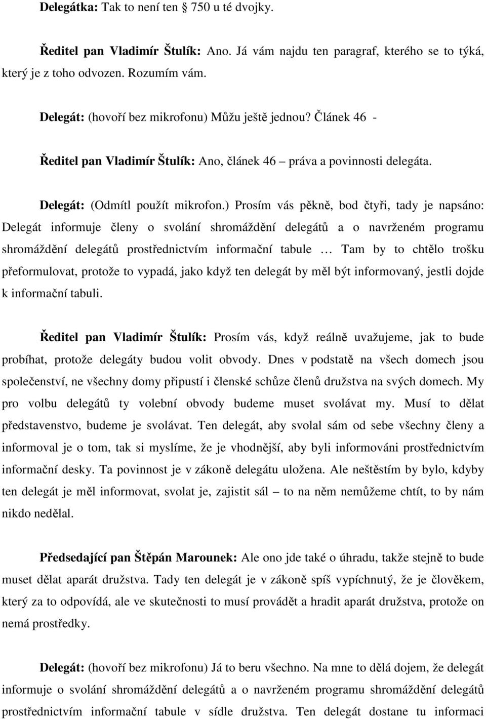 ) Prosím vás pěkně, bod čtyři, tady je napsáno: Delegát informuje členy o svolání shromáždění delegátů a o navrženém programu shromáždění delegátů prostřednictvím informační tabule Tam by to chtělo