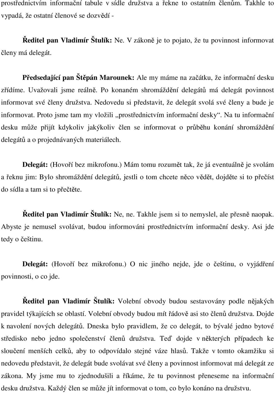 Po konaném shromáždění delegátů má delegát povinnost informovat své členy družstva. Nedovedu si představit, že delegát svolá své členy a bude je informovat.