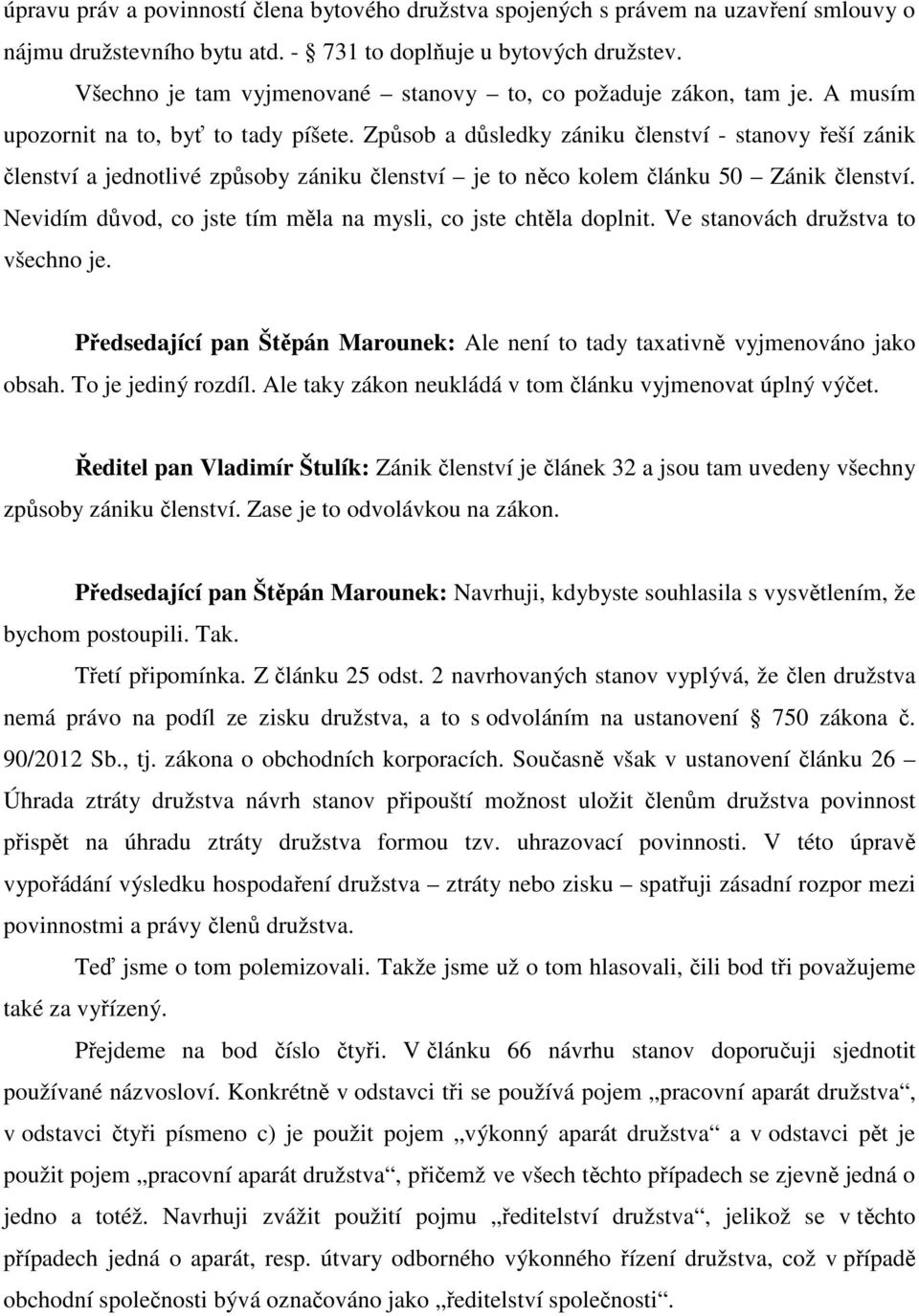 Způsob a důsledky zániku členství - stanovy řeší zánik členství a jednotlivé způsoby zániku členství je to něco kolem článku 50 Zánik členství.