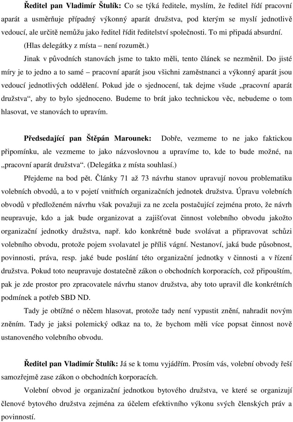 Do jisté míry je to jedno a to samé pracovní aparát jsou všichni zaměstnanci a výkonný aparát jsou vedoucí jednotlivých oddělení.