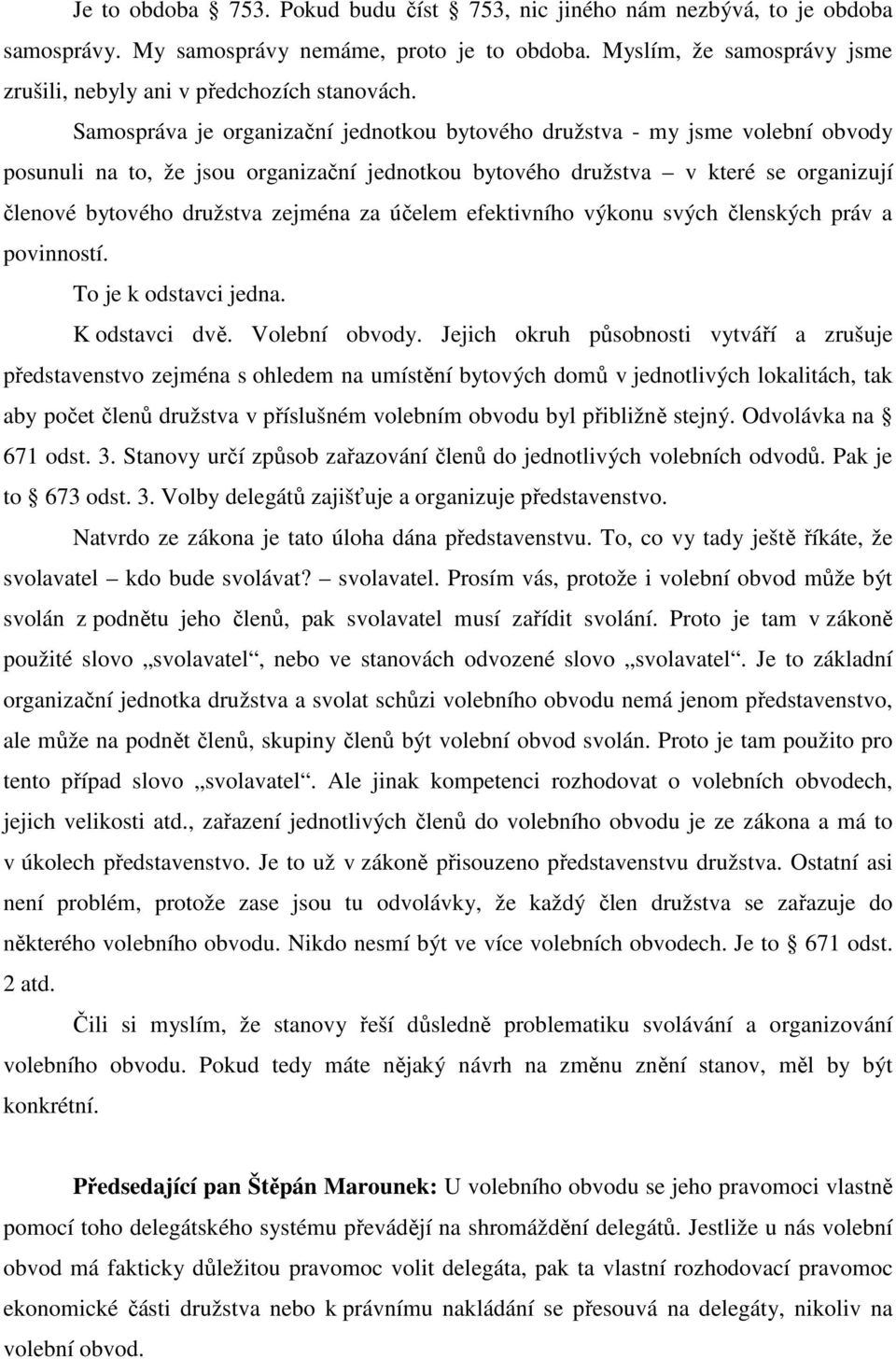 Samospráva je organizační jednotkou bytového družstva - my jsme volební obvody posunuli na to, že jsou organizační jednotkou bytového družstva v které se organizují členové bytového družstva zejména