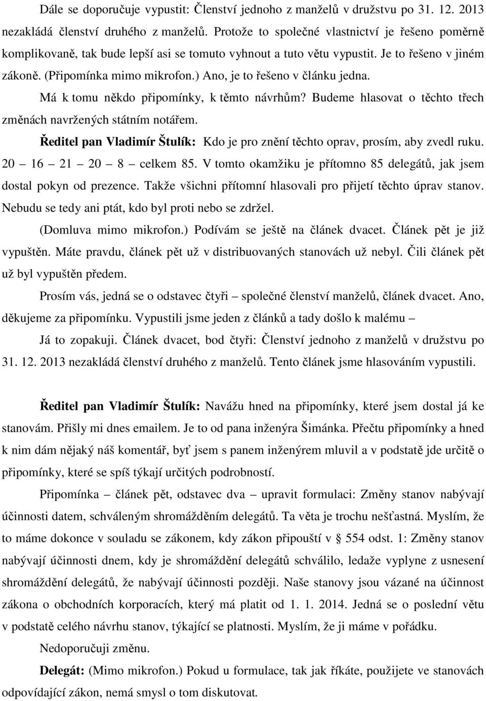 ) Ano, je to řešeno v článku jedna. Má k tomu někdo připomínky, k těmto návrhům? Budeme hlasovat o těchto třech změnách navržených státním notářem.