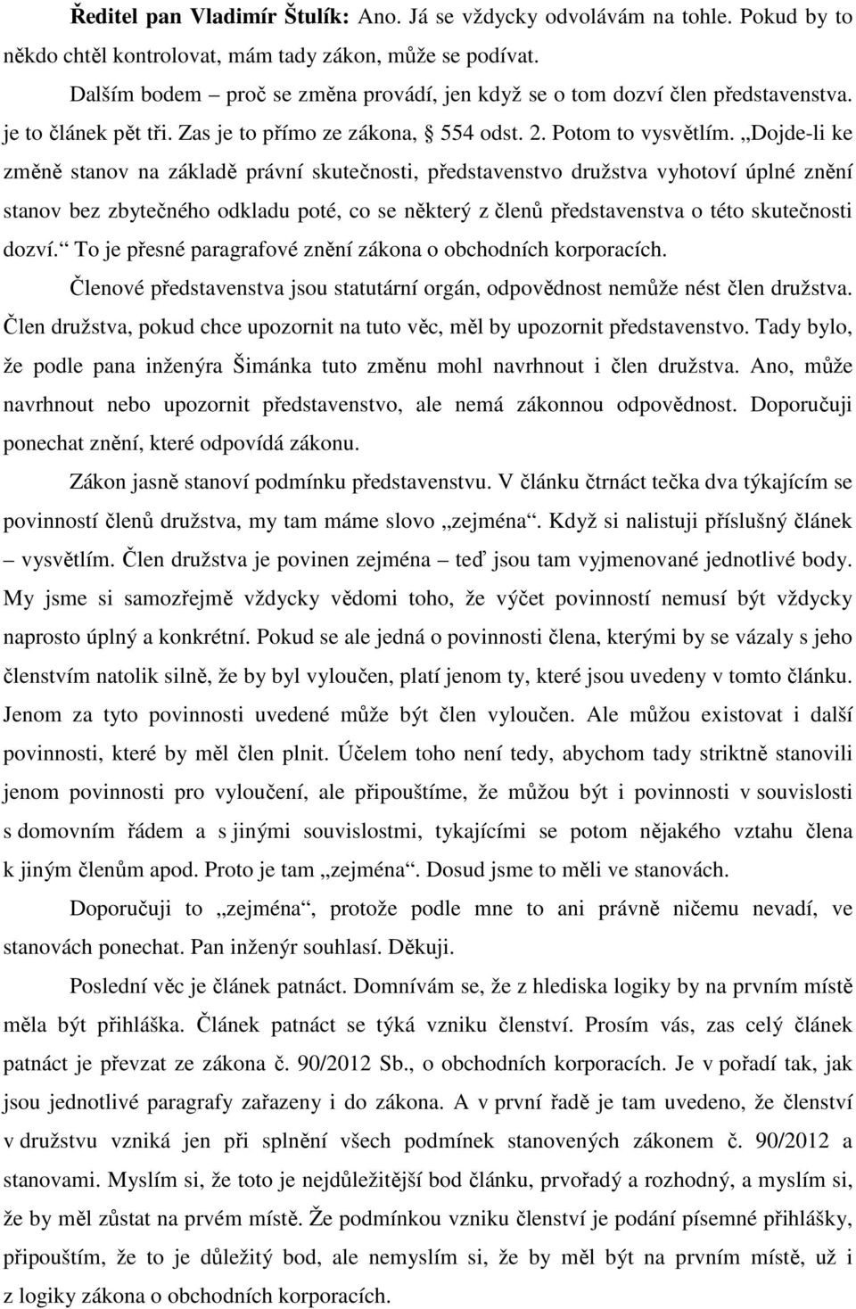 Dojde-li ke změně stanov na základě právní skutečnosti, představenstvo družstva vyhotoví úplné znění stanov bez zbytečného odkladu poté, co se některý z členů představenstva o této skutečnosti dozví.