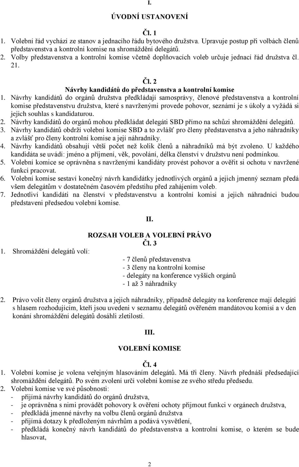 Návrhy kandidátů do orgánů družstva předkládají samosprávy, členové představenstva a kontrolní komise představenstvu družstva, které s navrženými provede pohovor, seznámí je s úkoly a vyžádá si