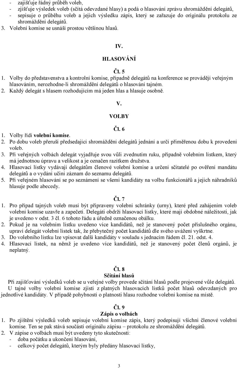 Volby do představenstva a kontrolní komise, případně delegátů na konference se provádějí veřejným hlasováním, nerozhodne-li shromáždění delegátů o hlasování tajném.