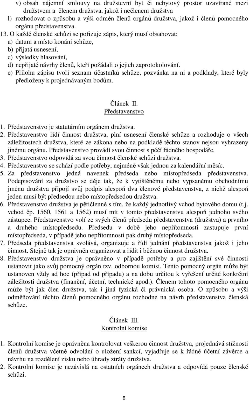 O každé členské schůzi se pořizuje zápis, který musí obsahovat: a) datum a místo konání schůze, b) přijatá usnesení, c) výsledky hlasování, d) nepřijaté návrhy členů, kteří požádali o jejich