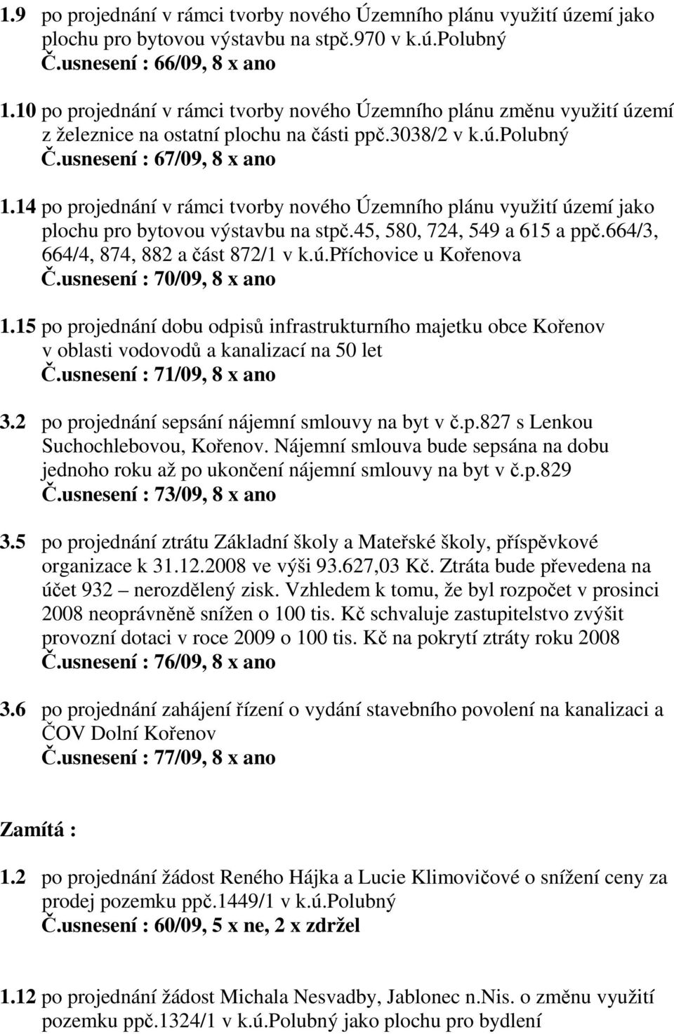 14 po projednání v rámci tvorby nového Územního plánu využití území jako plochu pro bytovou výstavbu na stpč.45, 580, 724, 549 a 615 a ppč.664/3, 664/4, 874, 882 a část 872/1 v k.ú.příchovice u Kořenova Č.