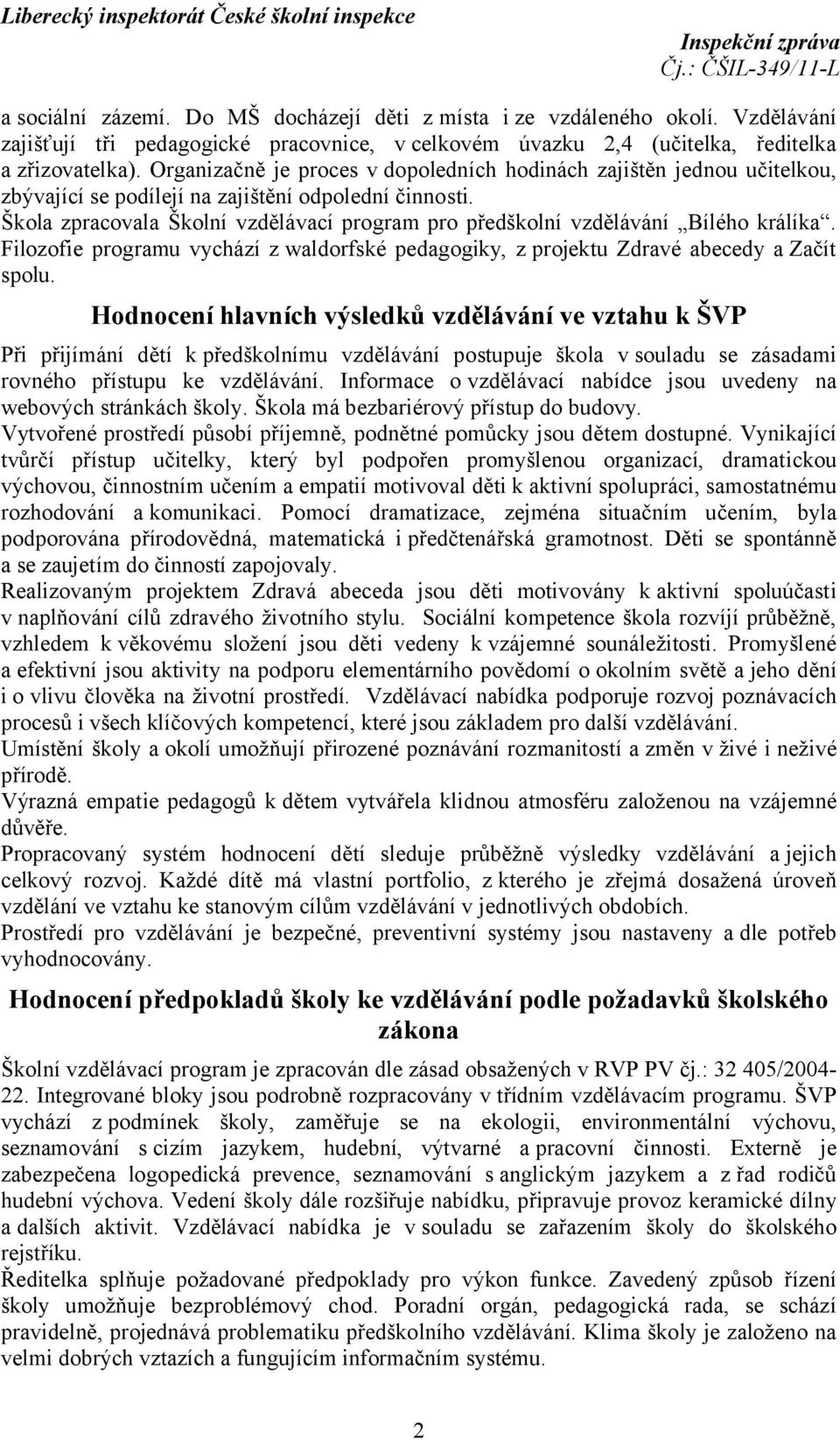 Škola zpracovala Školní vzdělávací program pro předškolní vzdělávání Bílého králíka. Filozofie programu vychází z waldorfské pedagogiky, z projektu Zdravé abecedy a Začít spolu.